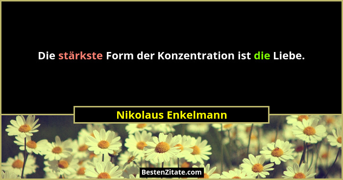 Die stärkste Form der Konzentration ist die Liebe.... - Nikolaus Enkelmann