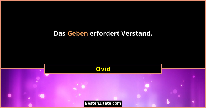 Das Geben erfordert Verstand.... - Ovid