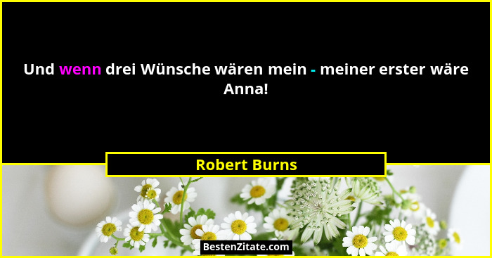 Und wenn drei Wünsche wären mein - meiner erster wäre Anna!... - Robert Burns