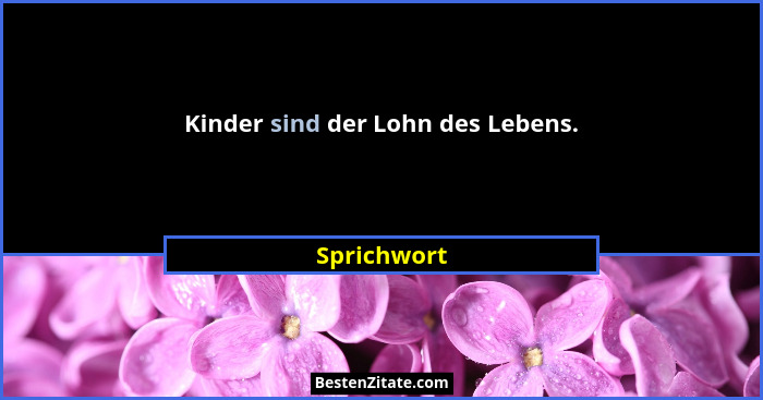 Kinder sind der Lohn des Lebens.... - Sprichwort
