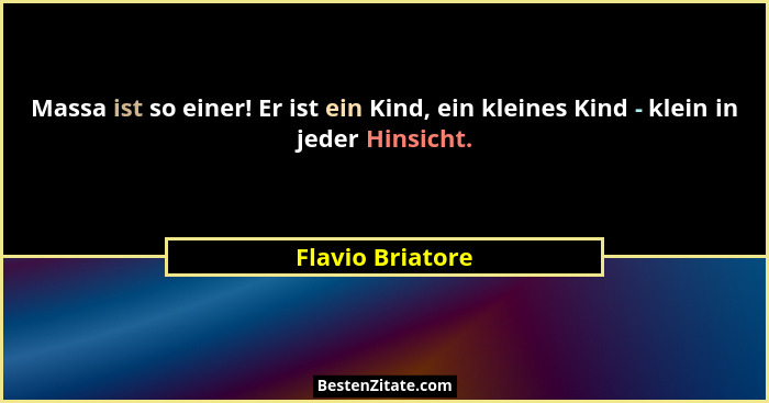 Massa ist so einer! Er ist ein Kind, ein kleines Kind - klein in jeder Hinsicht.... - Flavio Briatore
