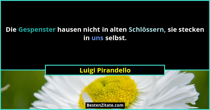 Die Gespenster hausen nicht in alten Schlössern, sie stecken in uns selbst.... - Luigi Pirandello