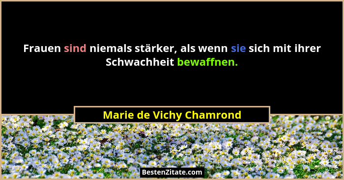 Frauen sind niemals stärker, als wenn sie sich mit ihrer Schwachheit bewaffnen.... - Marie de Vichy Chamrond