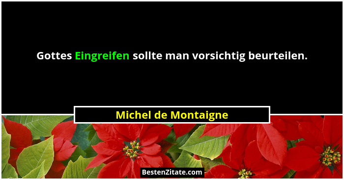 Gottes Eingreifen sollte man vorsichtig beurteilen.... - Michel de Montaigne