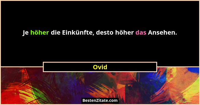 Je höher die Einkünfte, desto höher das Ansehen.... - Ovid