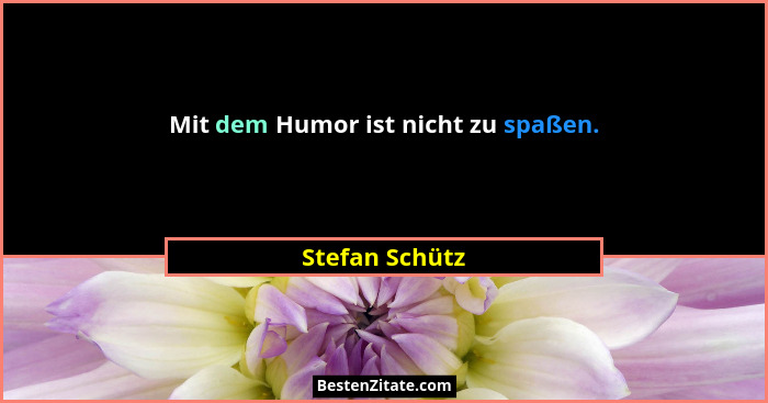 Mit dem Humor ist nicht zu spaßen.... - Stefan Schütz