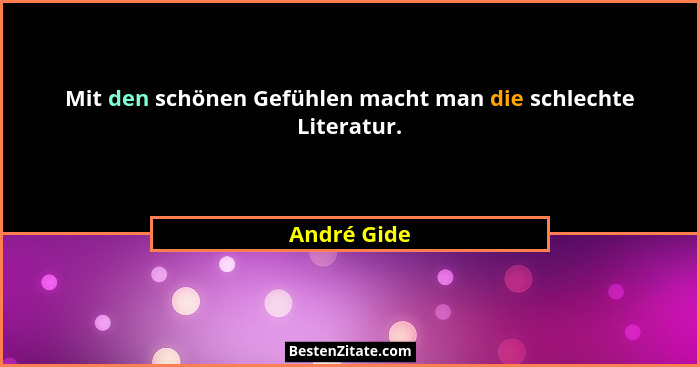 Mit den schönen Gefühlen macht man die schlechte Literatur.... - André Gide