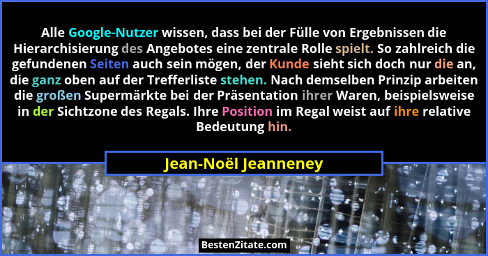 Alle Google-Nutzer wissen, dass bei der Fülle von Ergebnissen die Hierarchisierung des Angebotes eine zentrale Rolle spielt. So... - Jean-Noël Jeanneney