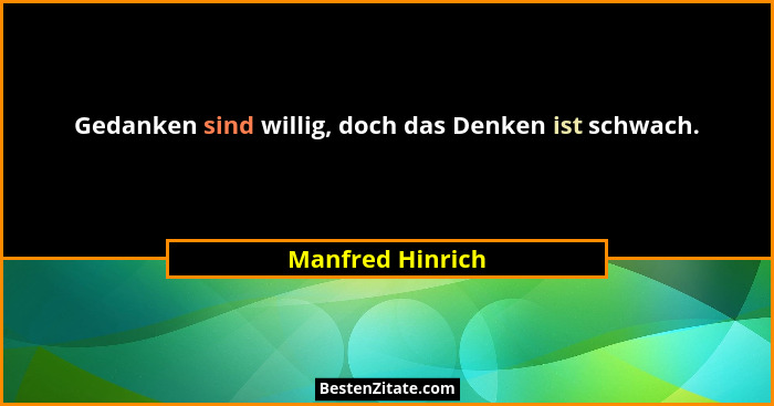 Gedanken sind willig, doch das Denken ist schwach.... - Manfred Hinrich