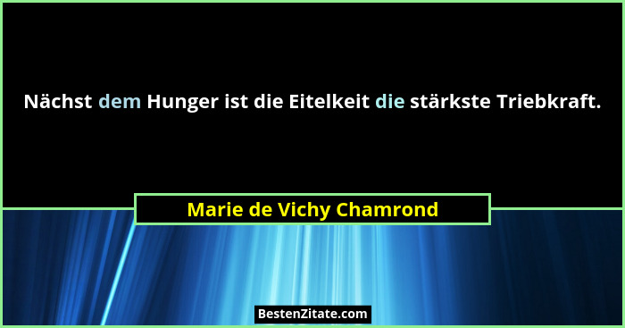 Nächst dem Hunger ist die Eitelkeit die stärkste Triebkraft.... - Marie de Vichy Chamrond