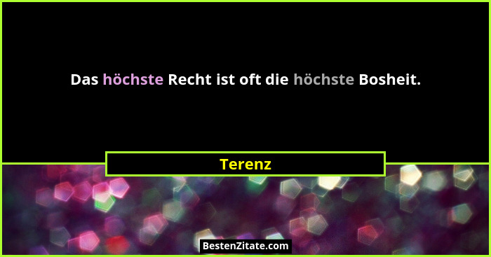 Das höchste Recht ist oft die höchste Bosheit.... - Terenz