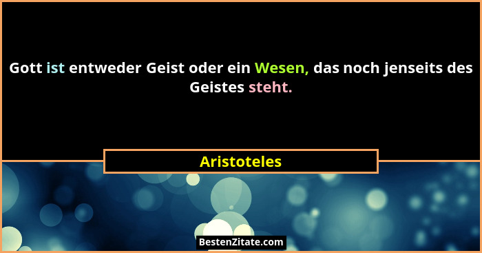 Gott ist entweder Geist oder ein Wesen, das noch jenseits des Geistes steht.... - Aristoteles