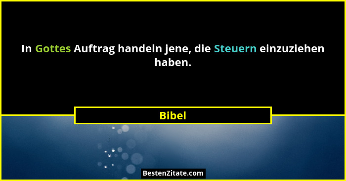 In Gottes Auftrag handeln jene, die Steuern einzuziehen haben.... - Bibel