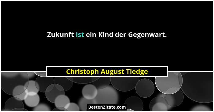 Zukunft ist ein Kind der Gegenwart.... - Christoph August Tiedge
