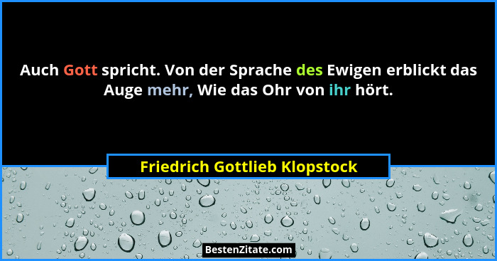 Auch Gott spricht. Von der Sprache des Ewigen erblickt das Auge mehr, Wie das Ohr von ihr hört.... - Friedrich Gottlieb Klopstock