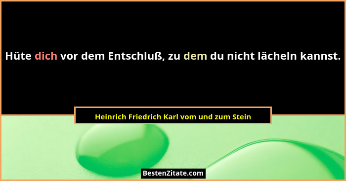 Hüte dich vor dem Entschluß, zu dem du nicht lächeln kannst.... - Heinrich Friedrich Karl vom und zum Stein