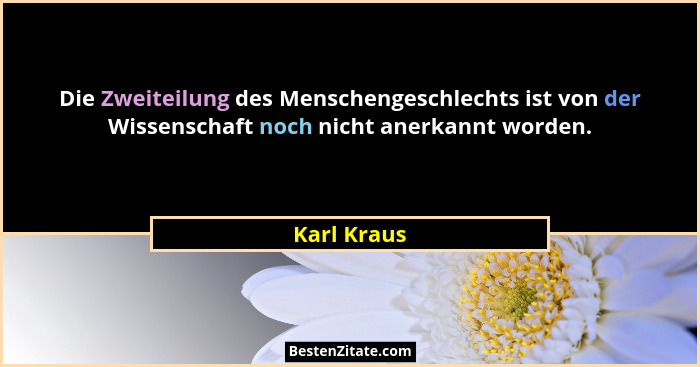 Die Zweiteilung des Menschengeschlechts ist von der Wissenschaft noch nicht anerkannt worden.... - Karl Kraus