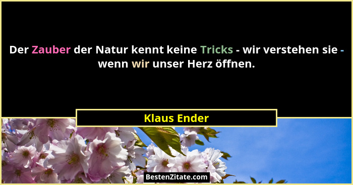 Der Zauber der Natur kennt keine Tricks - wir verstehen sie - wenn wir unser Herz öffnen.... - Klaus Ender