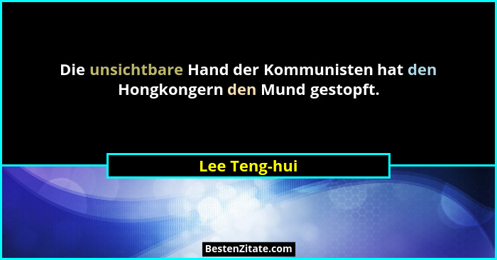 Die unsichtbare Hand der Kommunisten hat den Hongkongern den Mund gestopft.... - Lee Teng-hui