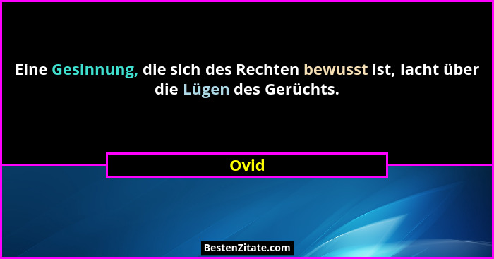 Eine Gesinnung, die sich des Rechten bewusst ist, lacht über die Lügen des Gerüchts.... - Ovid