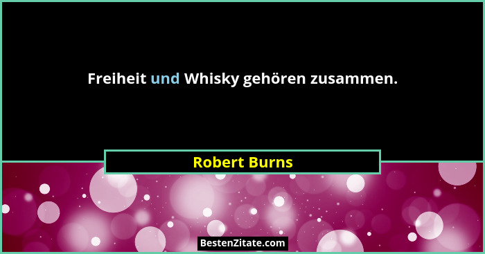 Freiheit und Whisky gehören zusammen.... - Robert Burns