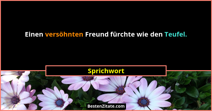 Einen versöhnten Freund fürchte wie den Teufel.... - Sprichwort
