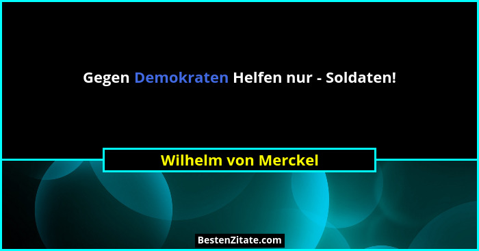 Gegen Demokraten Helfen nur - Soldaten!... - Wilhelm von Merckel