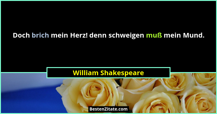 Doch brich mein Herz! denn schweigen muß mein Mund.... - William Shakespeare