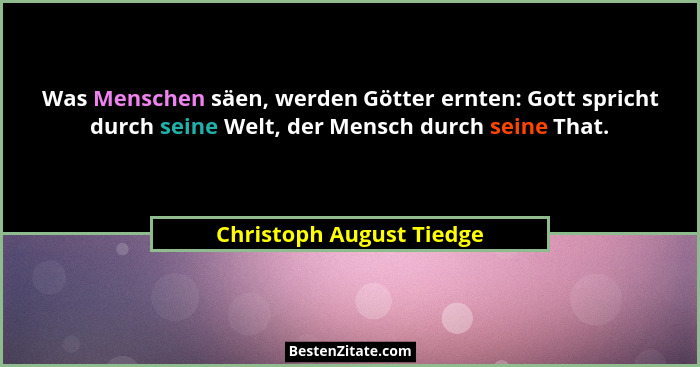 Was Menschen säen, werden Götter ernten: Gott spricht durch seine Welt, der Mensch durch seine That.... - Christoph August Tiedge