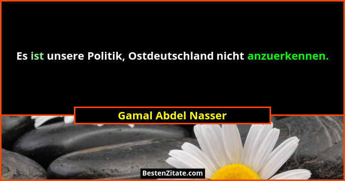 Es ist unsere Politik, Ostdeutschland nicht anzuerkennen.... - Gamal Abdel Nasser
