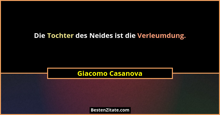 Die Tochter des Neides ist die Verleumdung.... - Giacomo Casanova