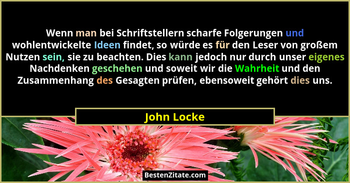 Wenn man bei Schriftstellern scharfe Folgerungen und wohlentwickelte Ideen findet, so würde es für den Leser von großem Nutzen sein, sie... - John Locke