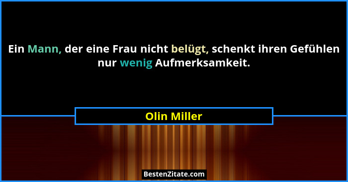 Ein Mann, der eine Frau nicht belügt, schenkt ihren Gefühlen nur wenig Aufmerksamkeit.... - Olin Miller