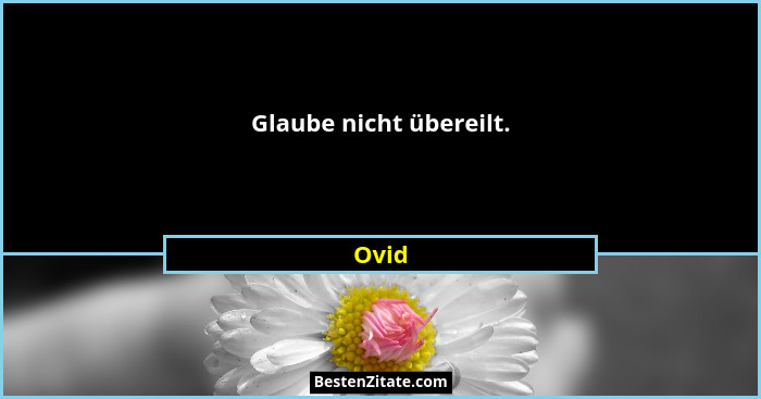 Glaube nicht übereilt.... - Ovid
