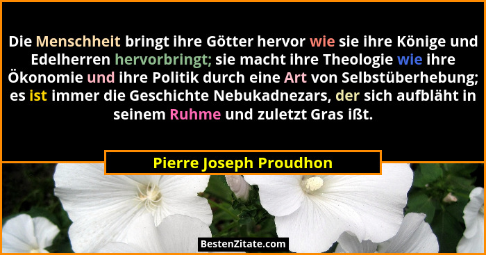 Die Menschheit bringt ihre Götter hervor wie sie ihre Könige und Edelherren hervorbringt; sie macht ihre Theologie wie ihre Ö... - Pierre Joseph Proudhon