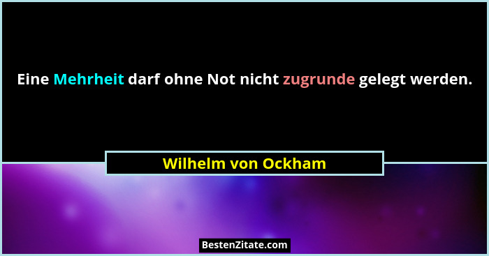 Eine Mehrheit darf ohne Not nicht zugrunde gelegt werden.... - Wilhelm von Ockham
