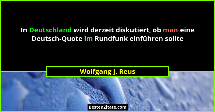 In Deutschland wird derzeit diskutiert, ob man eine Deutsch-Quote im Rundfunk einführen sollte... - Wolfgang J. Reus