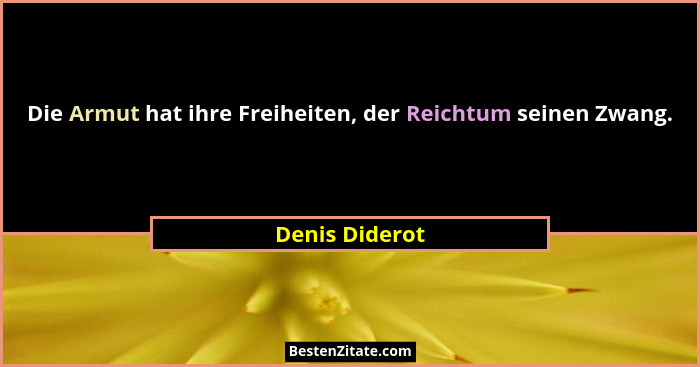 Die Armut hat ihre Freiheiten, der Reichtum seinen Zwang.... - Denis Diderot