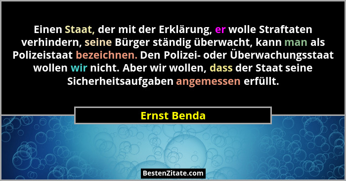 Einen Staat, der mit der Erklärung, er wolle Straftaten verhindern, seine Bürger ständig überwacht, kann man als Polizeistaat bezeichnen... - Ernst Benda
