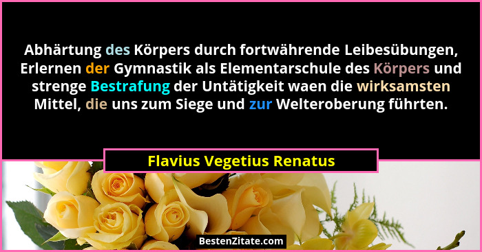 Abhärtung des Körpers durch fortwährende Leibesübungen, Erlernen der Gymnastik als Elementarschule des Körpers und strenge... - Flavius Vegetius Renatus