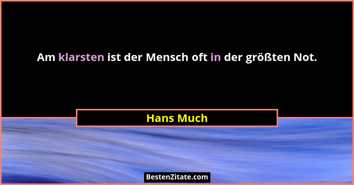 Am klarsten ist der Mensch oft in der größten Not.... - Hans Much