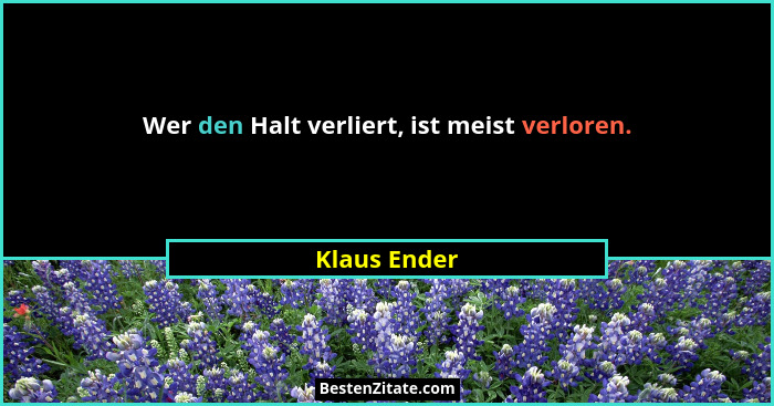 Wer den Halt verliert, ist meist verloren.... - Klaus Ender