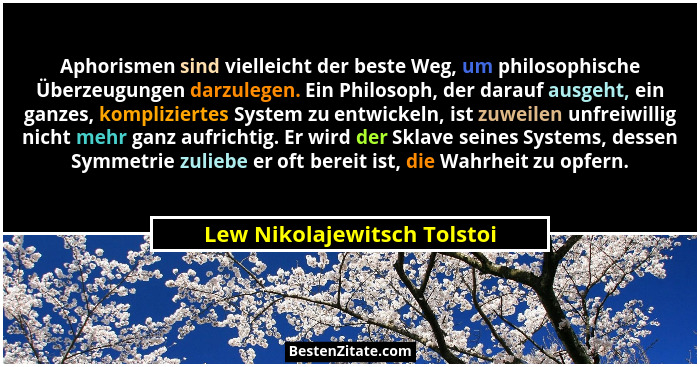 Aphorismen sind vielleicht der beste Weg, um philosophische Überzeugungen darzulegen. Ein Philosoph, der darauf ausgeht,... - Lew Nikolajewitsch Tolstoi