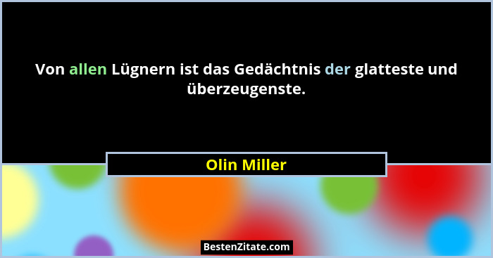 Von allen Lügnern ist das Gedächtnis der glatteste und überzeugenste.... - Olin Miller