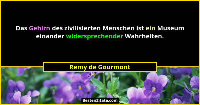 Das Gehirn des zivilisierten Menschen ist ein Museum einander widersprechender Wahrheiten.... - Remy de Gourmont