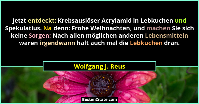 Jetzt entdeckt: Krebsauslöser Acrylamid in Lebkuchen und Spekulatius. Na denn: Frohe Weihnachten, und machen Sie sich keine Sorgen:... - Wolfgang J. Reus