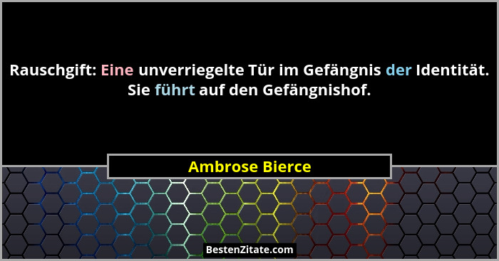 Rauschgift: Eine unverriegelte Tür im Gefängnis der Identität. Sie führt auf den Gefängnishof.... - Ambrose Bierce