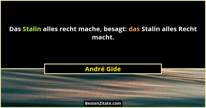 Das Stalin alles recht mache, besagt: das Stalin alles Recht macht.... - André Gide