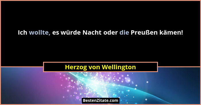 Ich wollte, es würde Nacht oder die Preußen kämen!... - Herzog von Wellington
