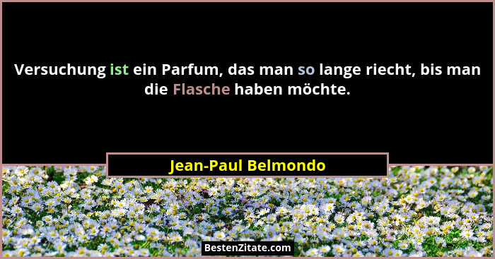 Versuchung ist ein Parfum, das man so lange riecht, bis man die Flasche haben möchte.... - Jean-Paul Belmondo
